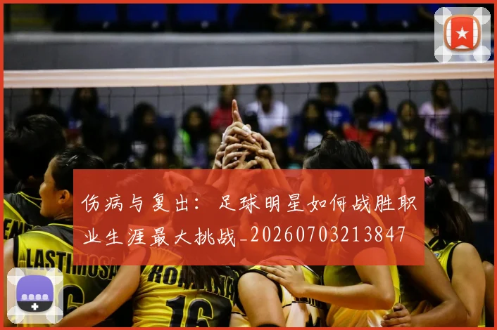 伤病与复出:足球明星如何战胜职业生涯最大挑战_20260703213847