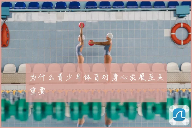 为什么青少年体育对身心发展至关重要