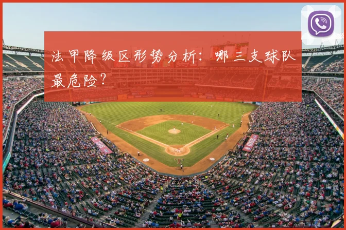 法甲降级区形势分析:哪三支球队最危险?