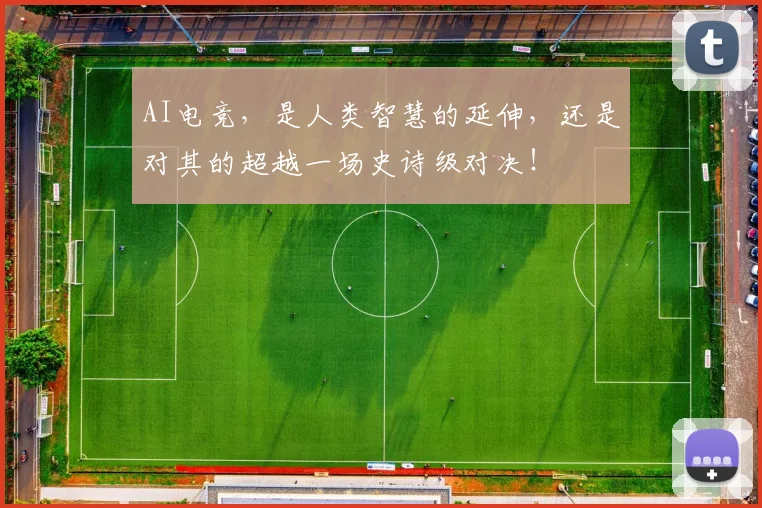 AI电竞,是人类智慧的延伸,还是对其的超越一场史诗级对决!