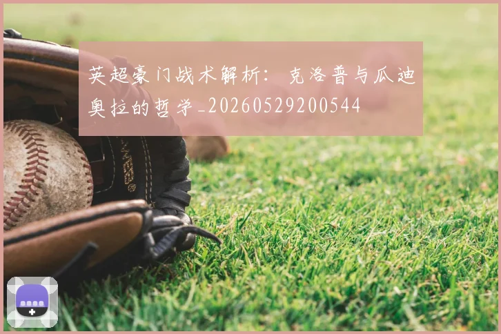 英超豪门战术解析：克洛普与瓜迪奥拉的哲学_20260529200544