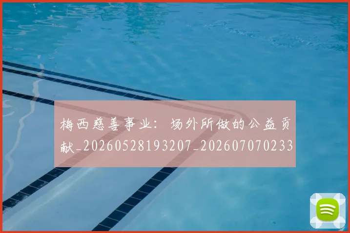 梅西慈善事业：场外所做的公益贡献_20260528193207_20260707023317