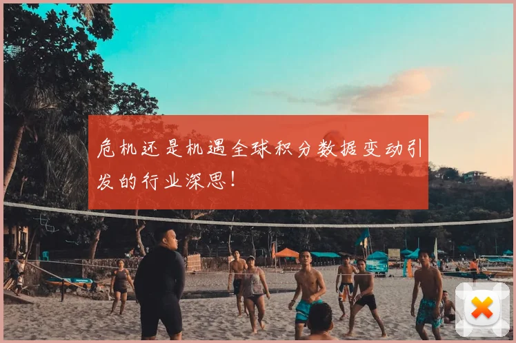 危机还是机遇全球积分数据变动引发的行业深思！